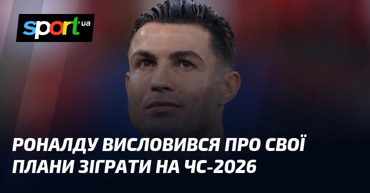 Кріштіану Роналду прокоментував свої шанси на участь у Чемпіонаті світу 2026 року.