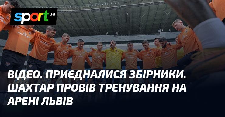 ВІДЕО. Збірники долучилися до команди. Шахтар провів тренувальну сесію на Арені Львів.