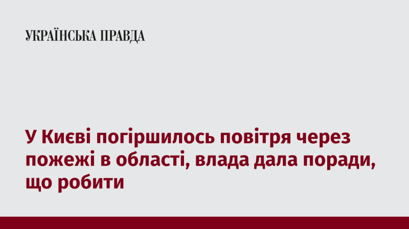 У Києві якість повітря погіршилася через пожежі в регіоні, і влада надала рекомендації, як діяти в цій ситуації.