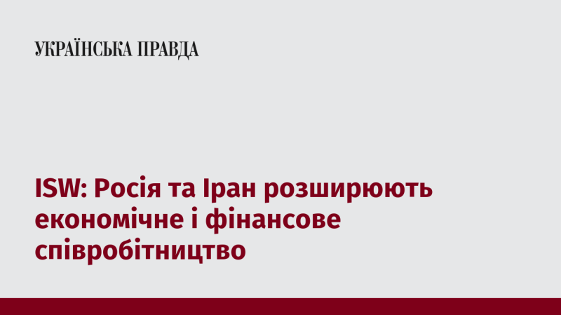 ISW: Російська Федерація та Іран активізують свою економічну і фінансову співпрацю.