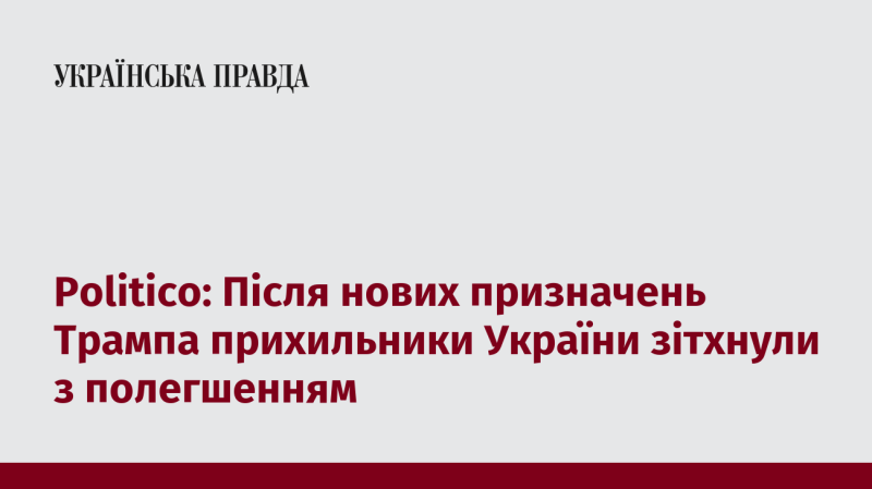 Politico: Після нещодавніх кадрових змін у адміністрації Трампа, українські прихильники відчули полегшення.