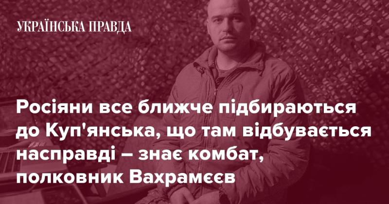 Російські війська поступово наближаються до Куп'янська, і що насправді відбувається в цьому регіоні, може розповісти комбат, полковник Вахрамєєв.