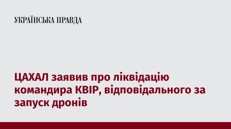 ЦАХАЛ оголосив про знищення керівника КВІР, який відповідав за операції з використанням дронів.
