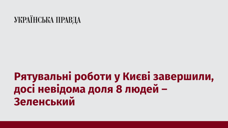 Рятувальні операції в Києві завершено, проте доля восьми осіб залишається невідомою, повідомив Зеленський.
