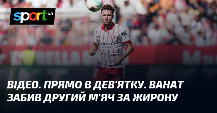 ВІДЕО. Просто в дев'ятку! Ванат забив свій другий гол за Жирону.