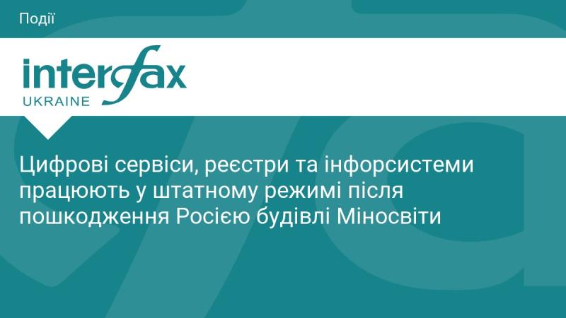 Цифрові сервіси, реєстраційні системи та інформаційні платформи функціонують без збоїв після ушкодження будівлі Міністерства освіти внаслідок дій Росії.