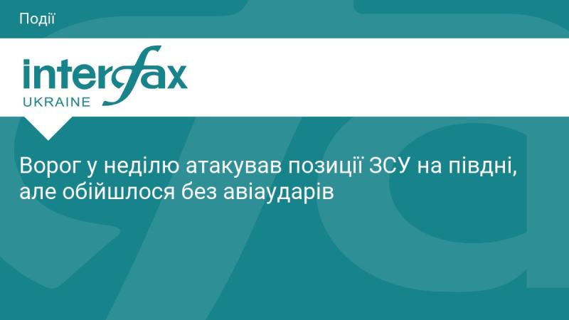 У неділю супротивник завдав удару по позиціях Збройних сил України на півдні, проте обійшлося без авіаційних ударів.